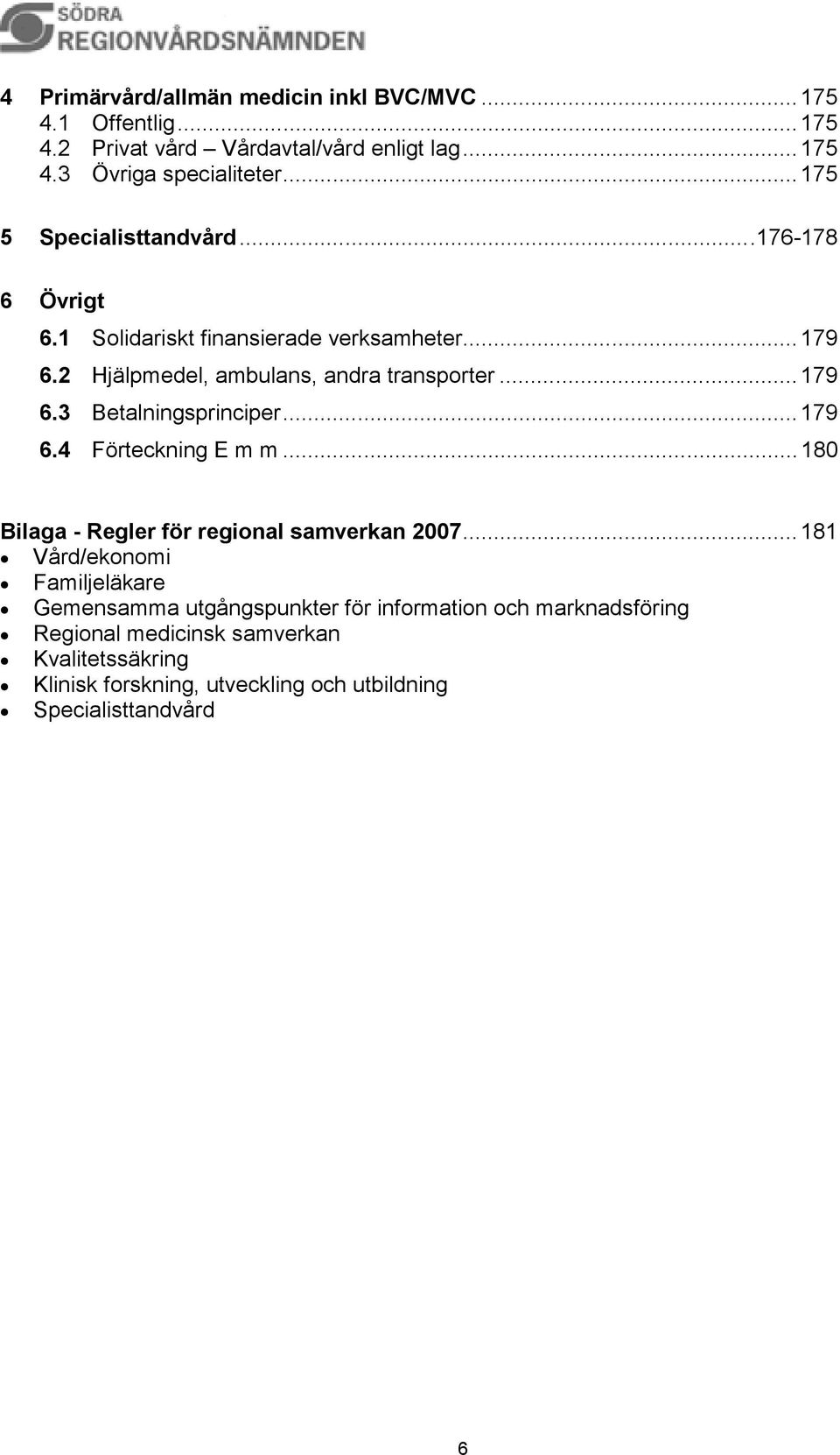 ..179 6.4 Förteckning E m m...180 Bilaga - Regler för regional samverkan 2007.