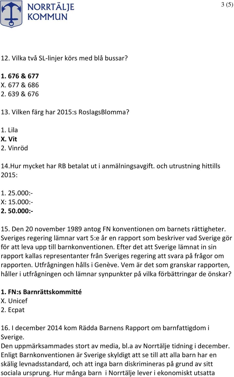 Sveriges regering lämnar vart 5:e år en rapport som beskriver vad Sverige gör för att leva upp till barnkonventionen.