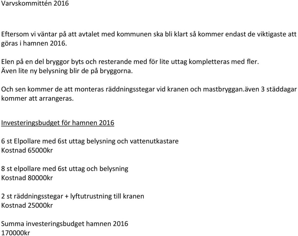 Och sen kommer de att monteras räddningsstegar vid kranen och mastbryggan.även 3 städdagar kommer att arrangeras.