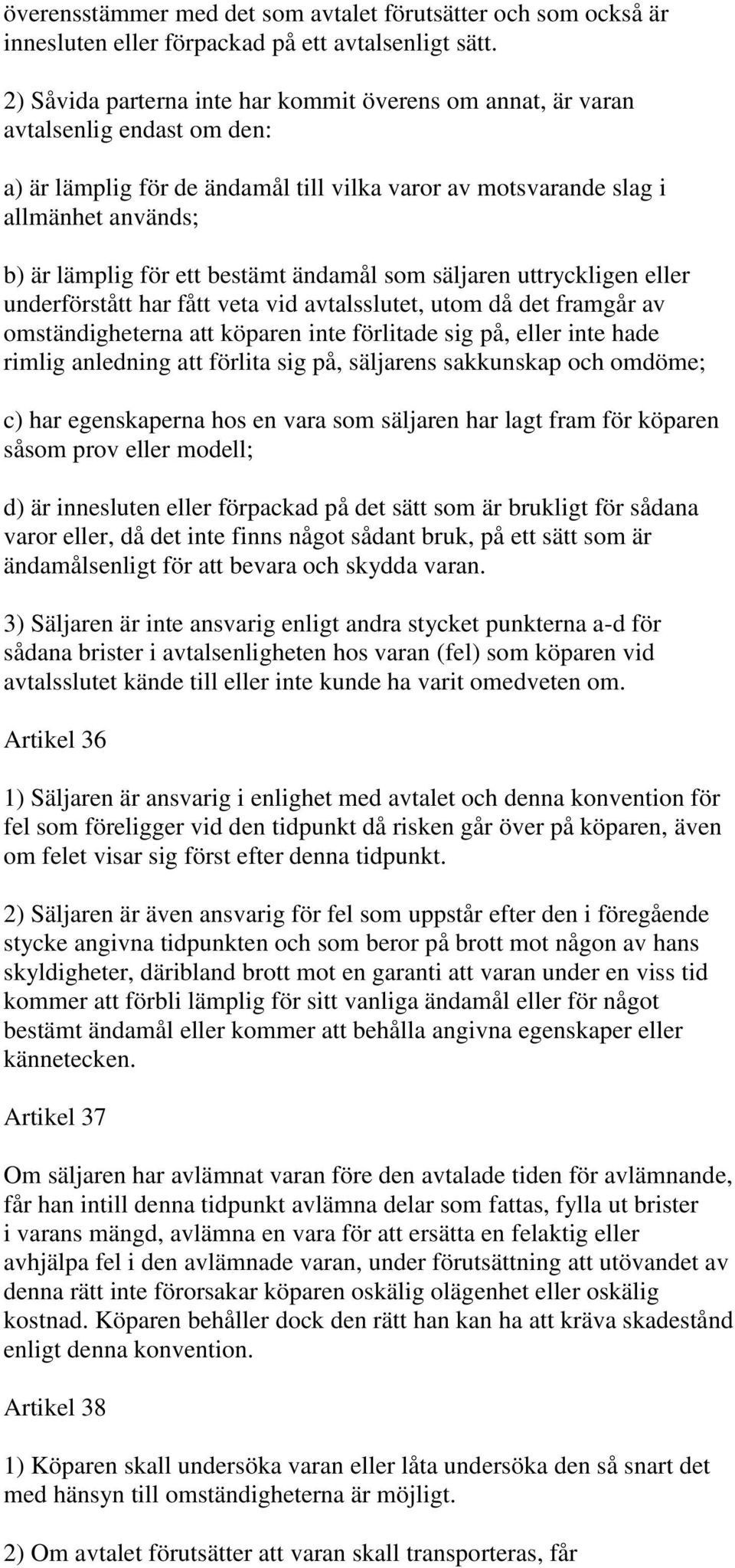 bestämt ändamål som säljaren uttryckligen eller underförstått har fått veta vid avtalsslutet, utom då det framgår av omständigheterna att köparen inte förlitade sig på, eller inte hade rimlig