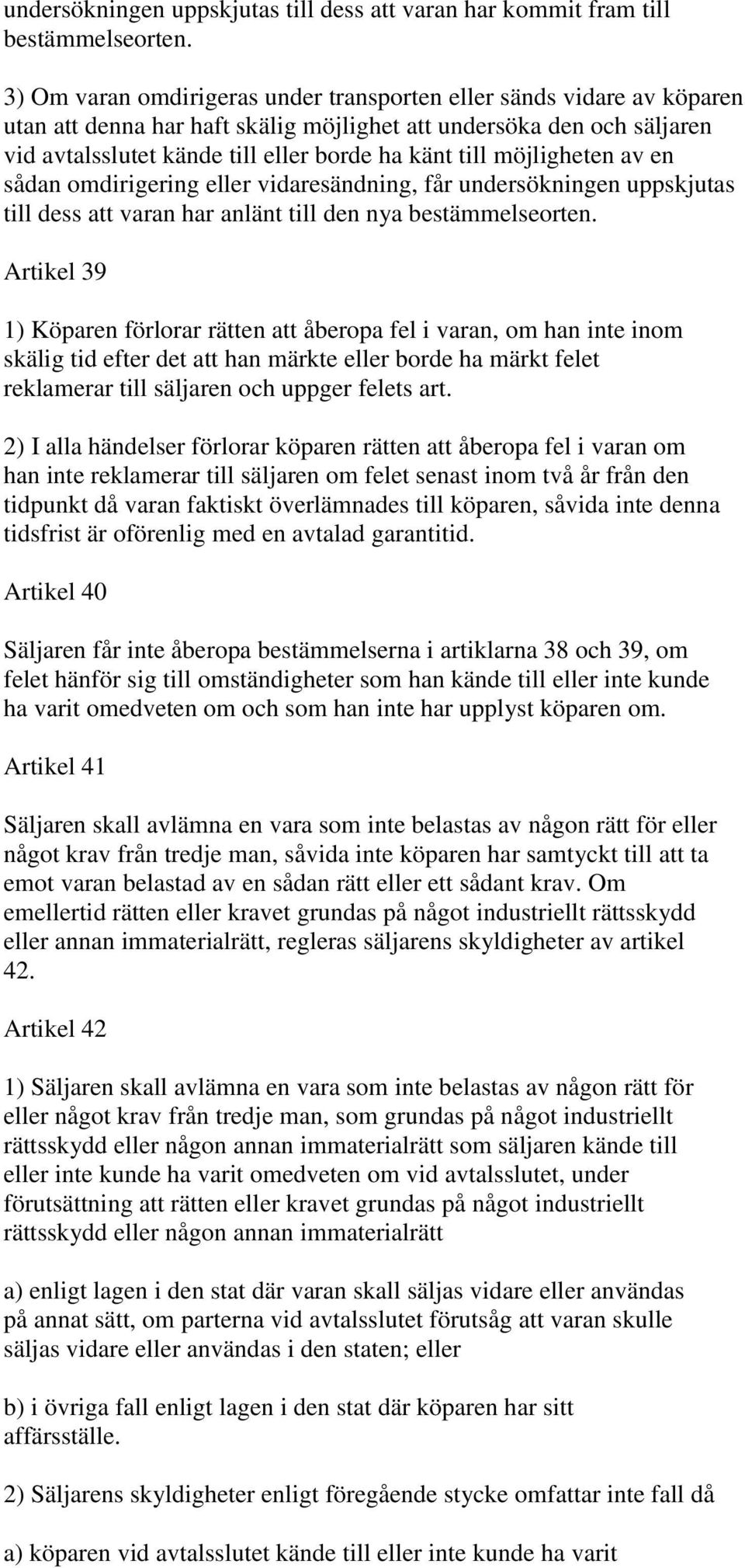 möjligheten av en sådan omdirigering eller vidaresändning, får undersökningen uppskjutas till dess att varan har anlänt till den nya bestämmelseorten.