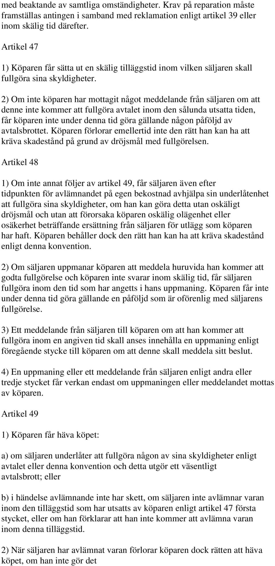 2) Om inte köparen har mottagit något meddelande från säljaren om att denne inte kommer att fullgöra avtalet inom den sålunda utsatta tiden, får köparen inte under denna tid göra gällande någon