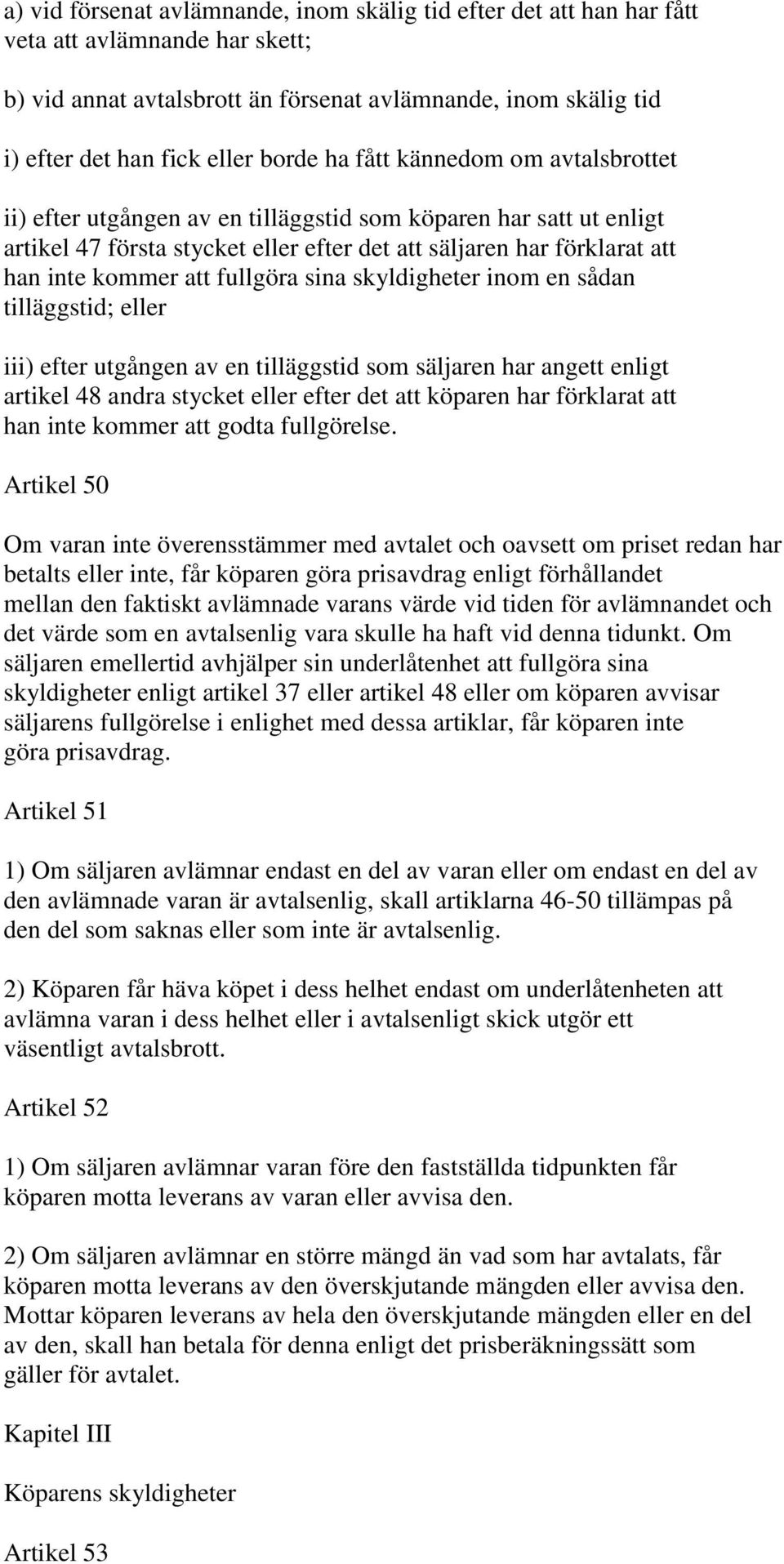 att fullgöra sina skyldigheter inom en sådan tilläggstid; eller iii) efter utgången av en tilläggstid som säljaren har angett enligt artikel 48 andra stycket eller efter det att köparen har förklarat
