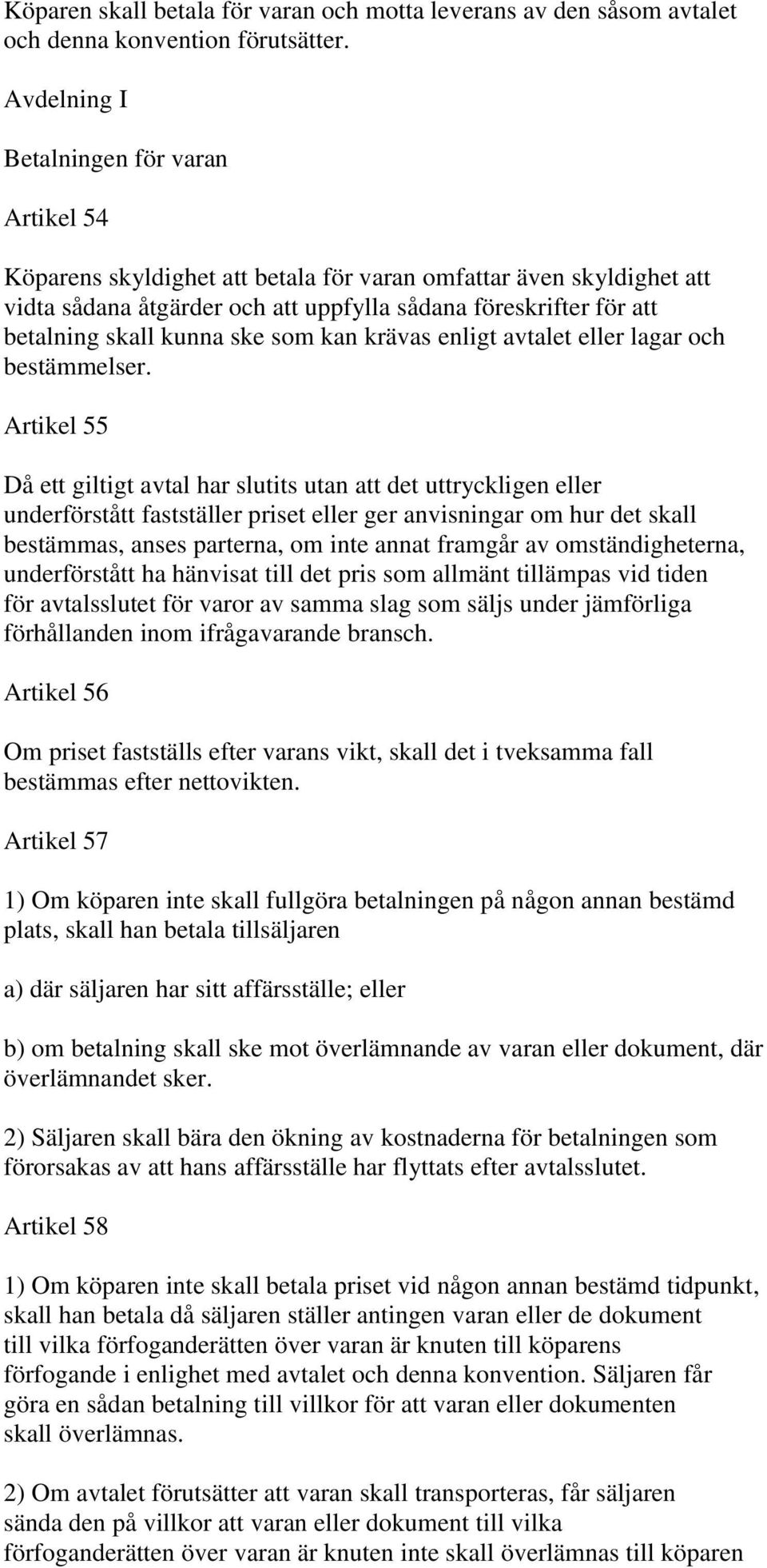 kunna ske som kan krävas enligt avtalet eller lagar och bestämmelser.