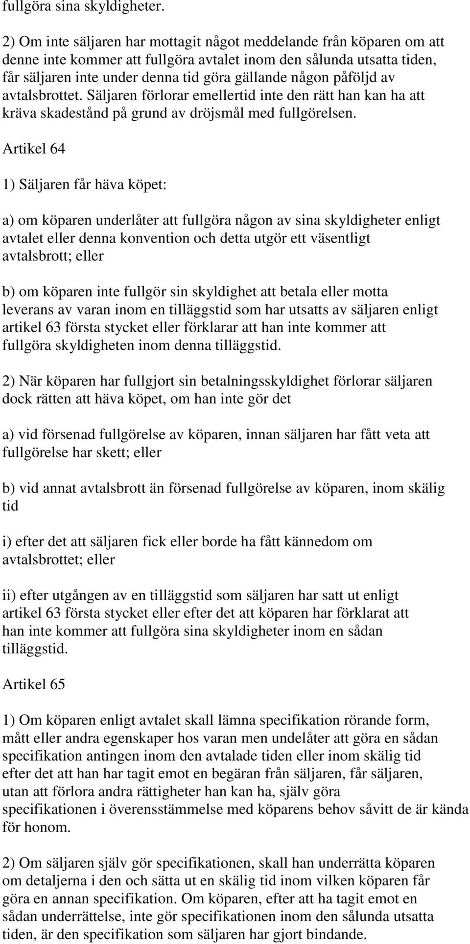 påföljd av avtalsbrottet. Säljaren förlorar emellertid inte den rätt han kan ha att kräva skadestånd på grund av dröjsmål med fullgörelsen.