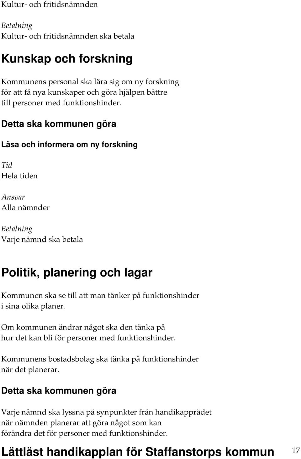 Läsa och informera om ny forskning Alla nämnder Varje nämnd ska betala Politik, planering och lagar Kommunen ska se till att man tänker på funktionshinder i sina olika planer.