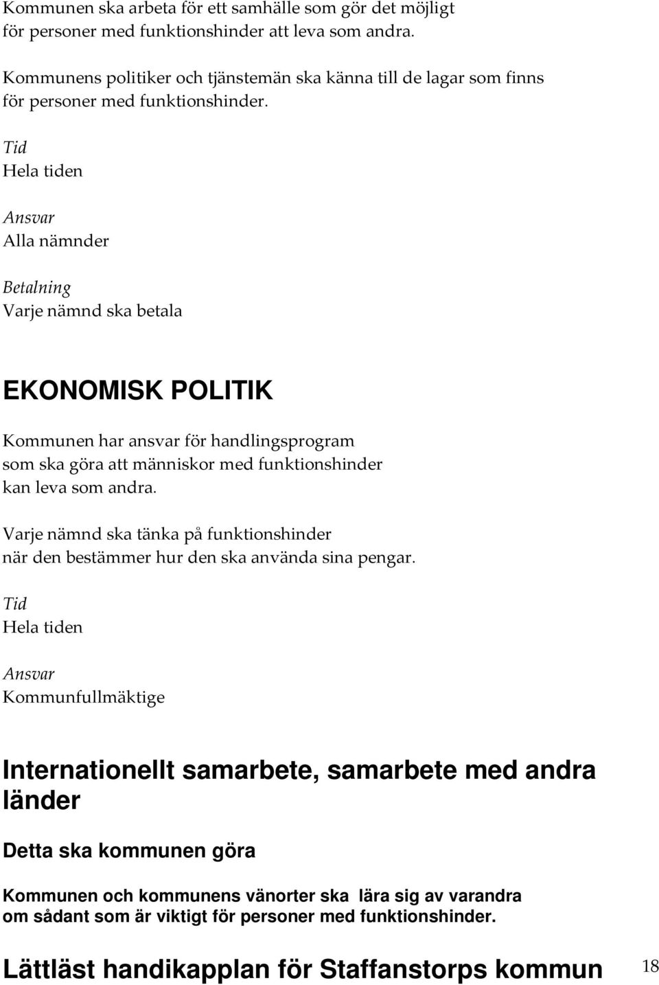 Alla nämnder Varje nämnd ska betala EKONOMISK POLITIK Kommunen har ansvar för handlingsprogram som ska göra att människor med funktionshinder kan leva som andra.