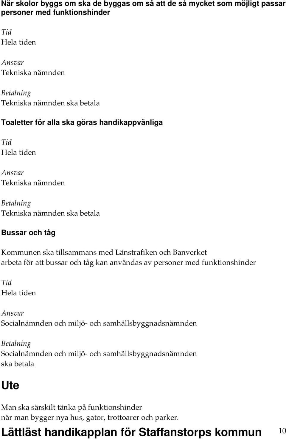 att bussar och tåg kan användas av personer med funktionshinder Socialnämnden och miljö och samhällsbyggnadsnämnden Socialnämnden och miljö och