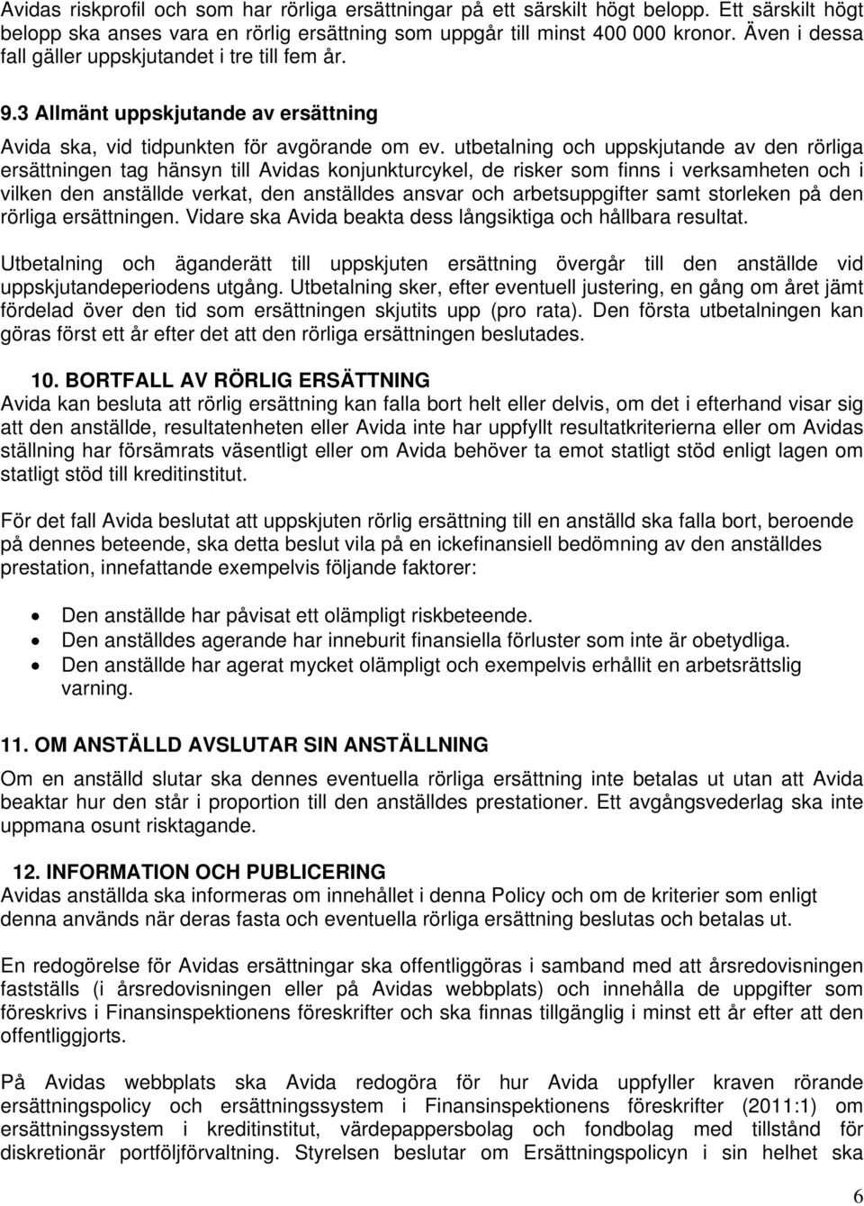 utbetalning och uppskjutande av den rörliga ersättningen tag hänsyn till Avidas konjunkturcykel, de risker som finns i verksamheten och i vilken den anställde verkat, den anställdes ansvar och