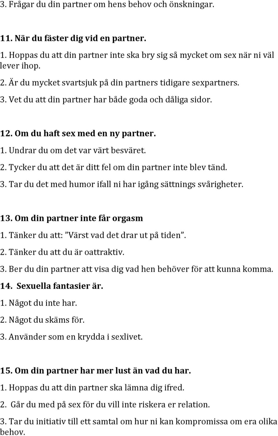 Tycker du att det är ditt fel om din partner inte blev tänd. 3. Tar du det med humor ifall ni har igång sättnings svårigheter. 13. Om din partner inte får orgasm 1.