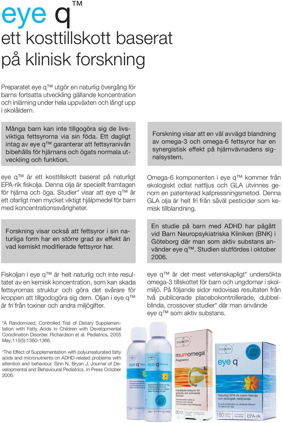 Ett dagligt intag av eye q garanterar att fettsyranivån bibehålls för hjärnans och ögats normala utveckling och funktion. eye q är ett kosttillskott baserat på naturligt EPA-rik fiskolja.