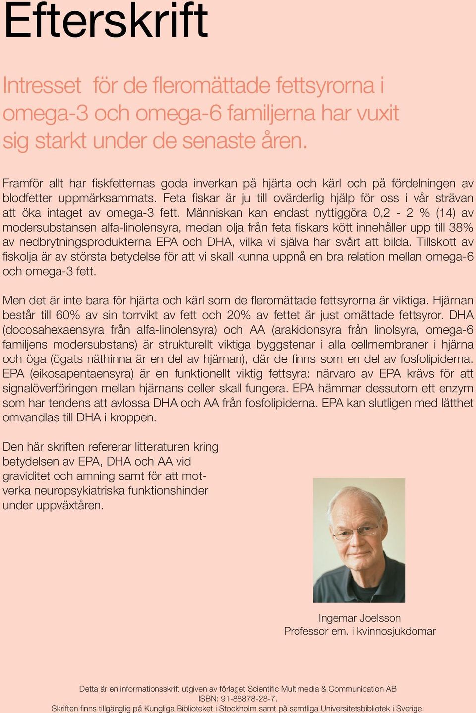 Feta fiskar är ju till ovärderlig hjälp för oss i vår strävan att öka intaget av omega-3 fett.