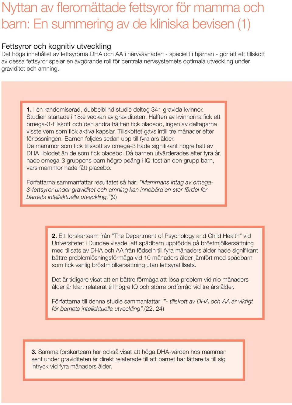 I en randomiserad, dubbelblind studie deltog 341 gravida kvinnor. Studien startade i 18:e veckan av graviditeten.