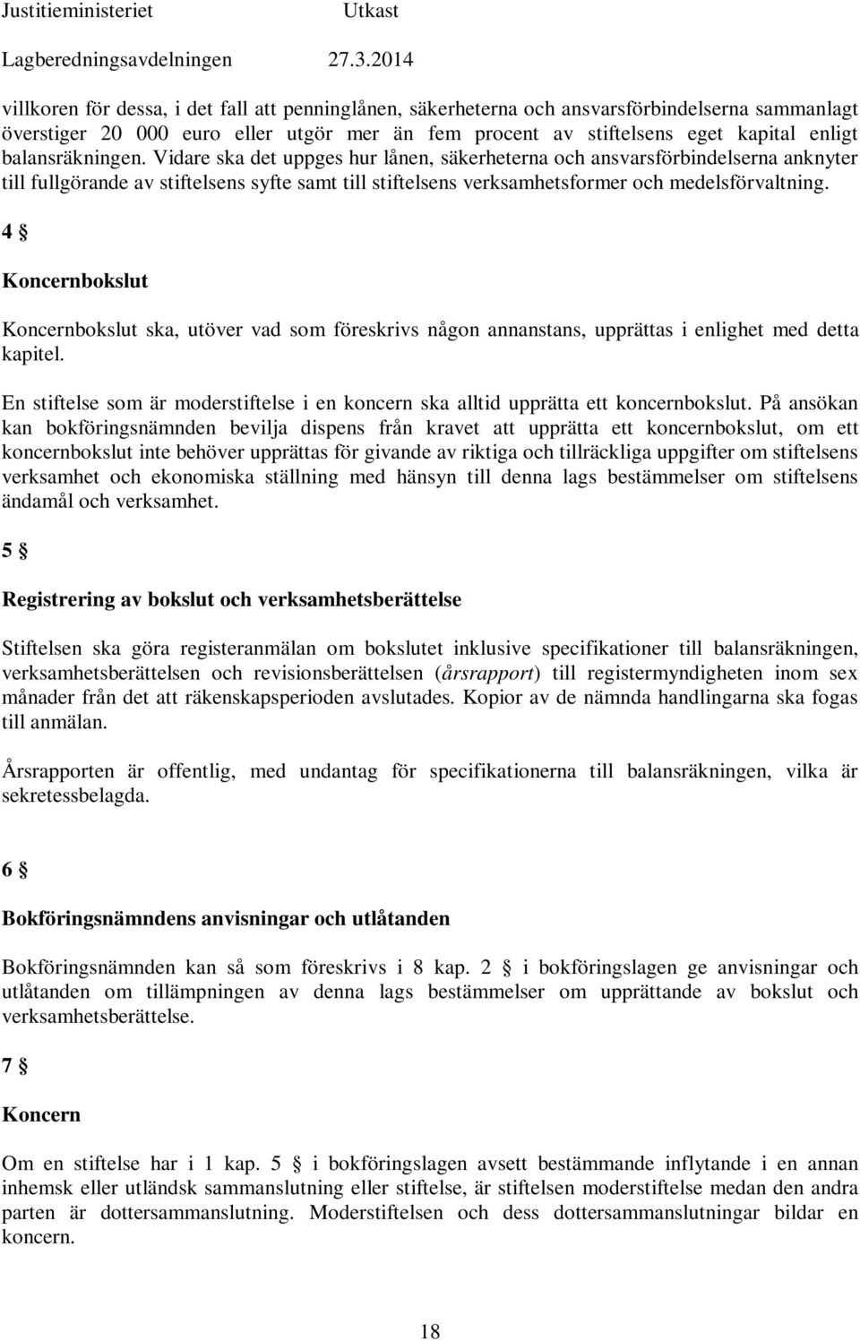 4 Koncernbokslut Koncernbokslut ska, utöver vad som föreskrivs någon annanstans, upprättas i enlighet med detta kapitel.