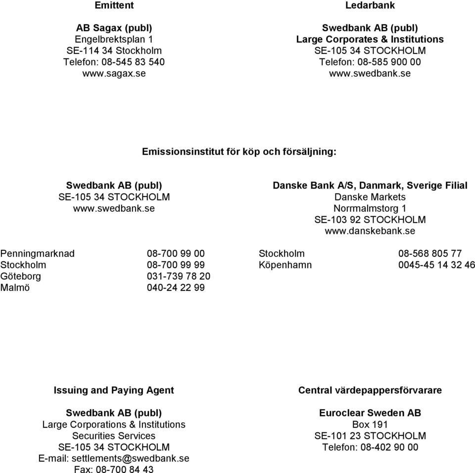 se Emissionsinstitut för köp och försäljning: Swedbank AB (publ) SE-105 34 STOCKHOLM www.swedbank.se Danske Bank A/S, Danmark, Sverige Filial Danske Markets Norrmalmstorg 1 SE-103 92 STOCKHOLM www.