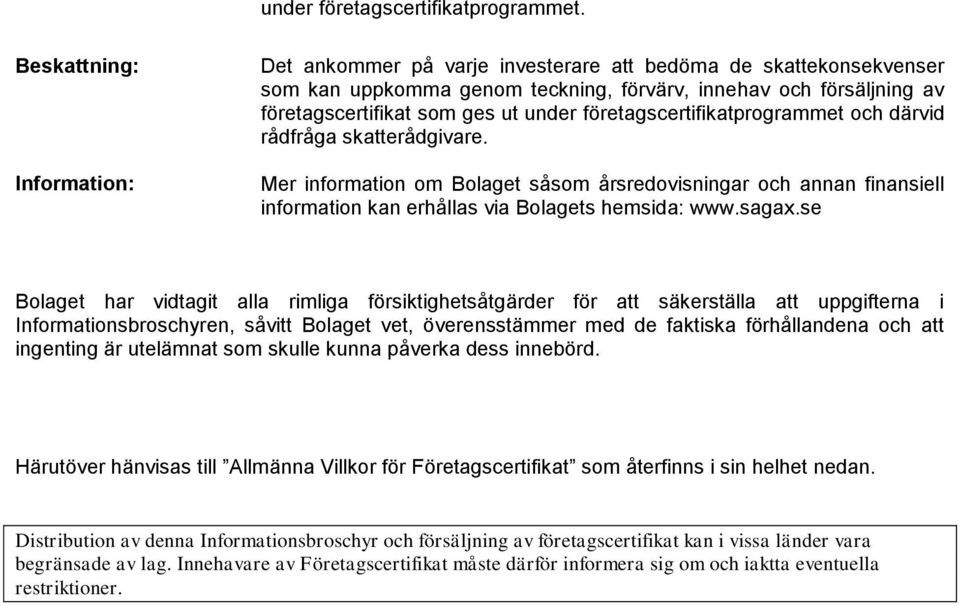 företagscertifikatprogrammet och därvid rådfråga skatterådgivare. Mer information om Bolaget såsom årsredovisningar och annan finansiell information kan erhållas via Bolagets hemsida: www.sagax.