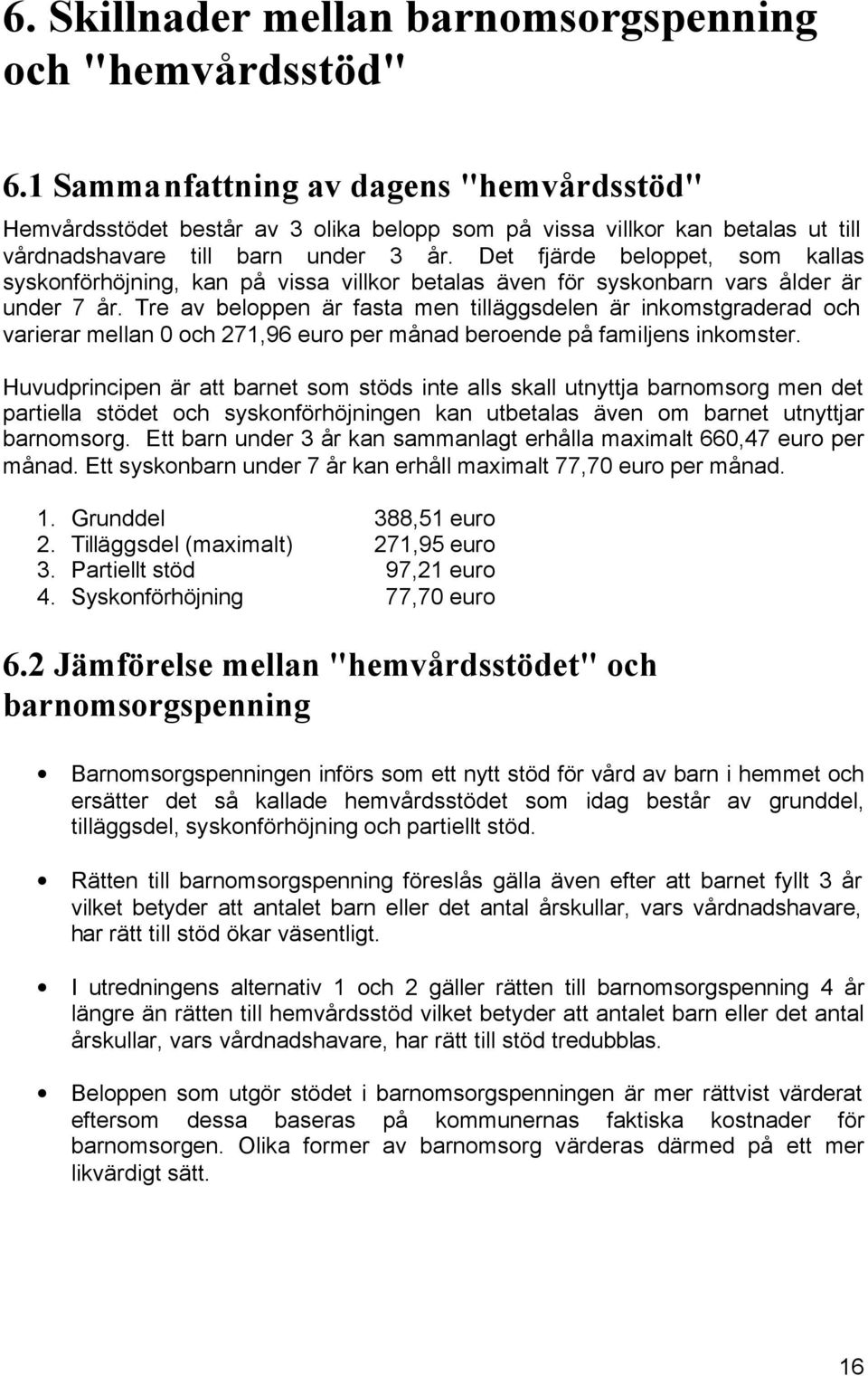 Det fjärde beloppet, som kallas syskonförhöjning, kan på vissa villkor betalas även för syskonbarn vars ålder är under 7 år.