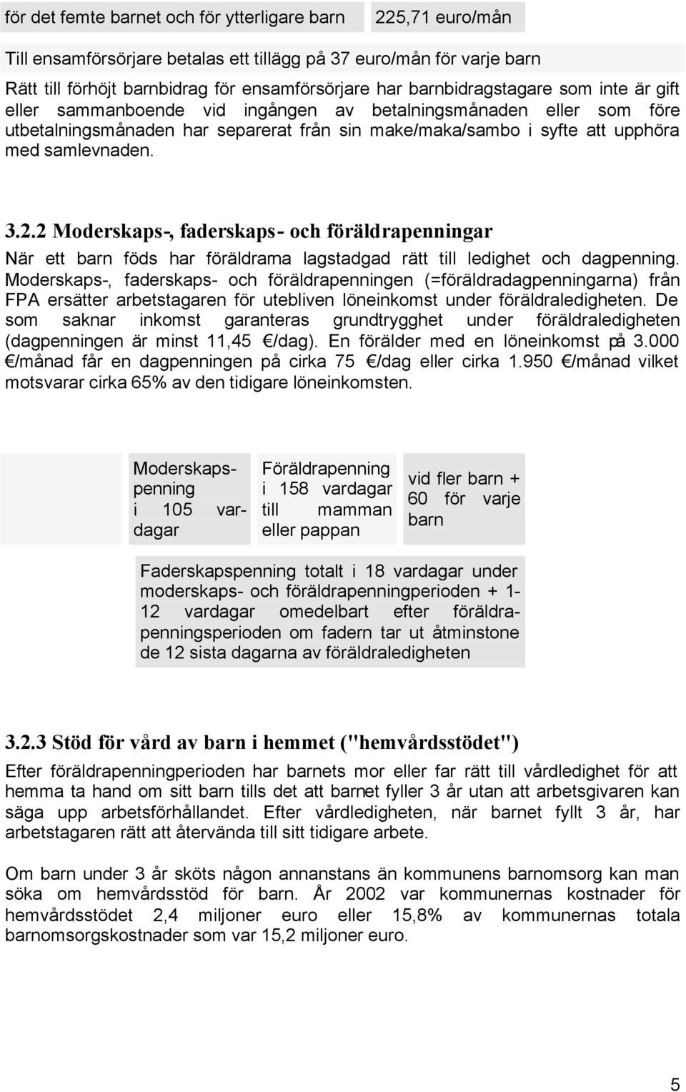 3.2.2 Moderskaps-, faderskaps- och föräldrapenningar När ett barn föds har föräldrarna lagstadgad rätt till ledighet och dagpenning.