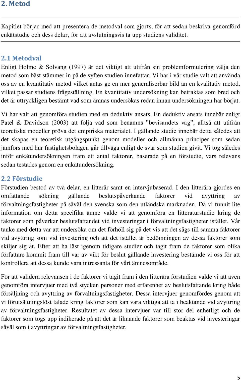 Vi har i vår studie valt att använda oss av en kvantitativ metod vilket antas ge en mer generaliserbar bild än en kvalitativ metod, vilket passar studiens frågeställning.