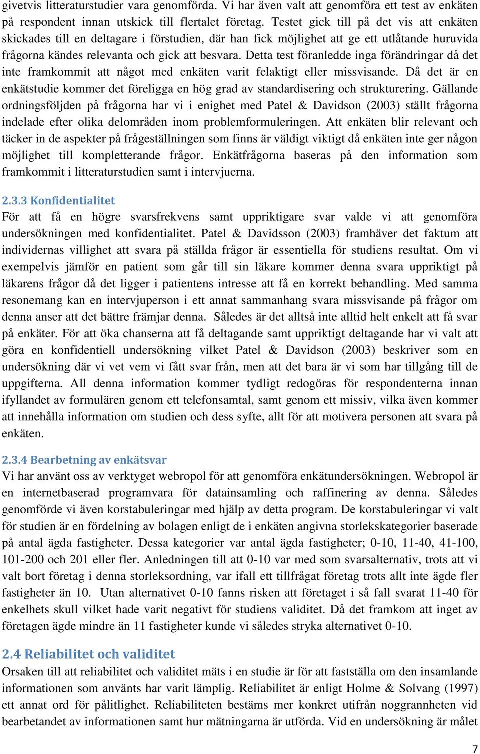 Detta test föranledde inga förändringar då det inte framkommit att något med enkäten varit felaktigt eller missvisande.