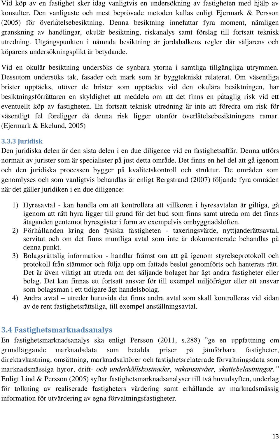 Denna besiktning innefattar fyra moment, nämligen granskning av handlingar, okulär besiktning, riskanalys samt förslag till fortsatt teknisk utredning.