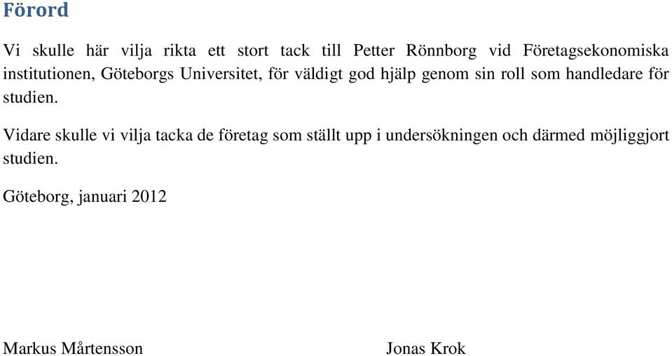 sin roll som handledare för studien.