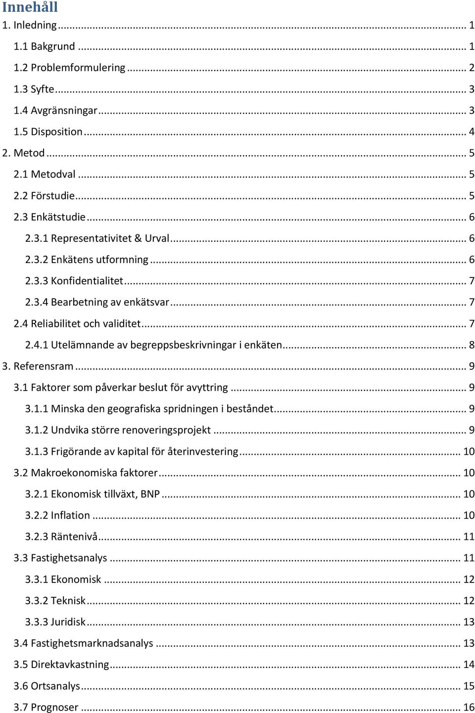 Faktorer som påverkar beslut för avyttring... 9 3.. Minska den geografiska spridningen i beståndet... 9 3.. Undvika större renoveringsprojekt... 9 3..3 Frigörande av kapital för återinvestering... 3. Makroekonomiska faktorer.