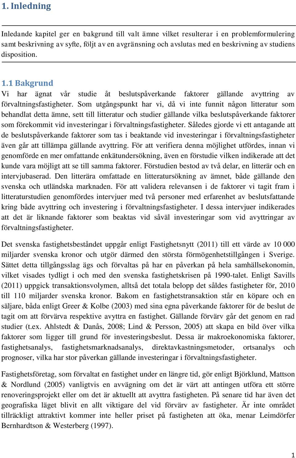 Som utgångspunkt har vi, då vi inte funnit någon litteratur som behandlat detta ämne, sett till litteratur och studier gällande vilka beslutspåverkande faktorer som förekommit vid investeringar i