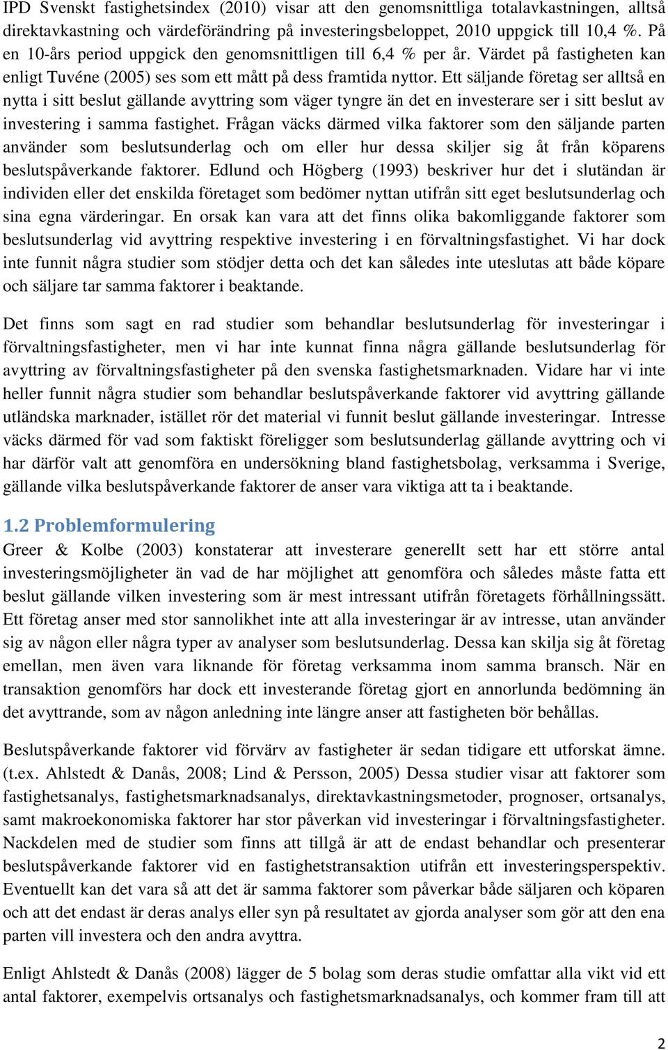 Ett säljande företag ser alltså en nytta i sitt beslut gällande avyttring som väger tyngre än det en investerare ser i sitt beslut av investering i samma fastighet.