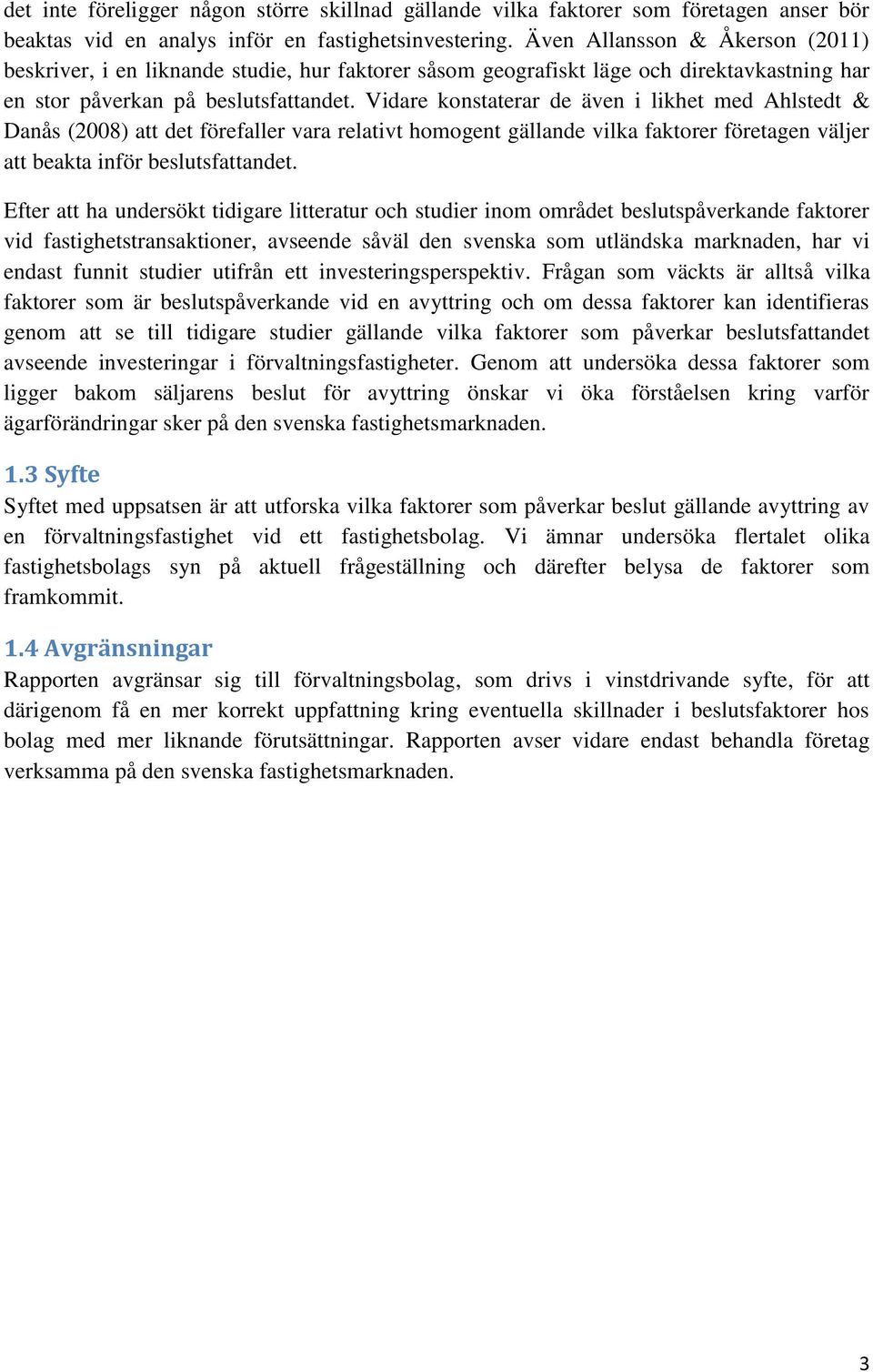 Vidare konstaterar de även i likhet med Ahlstedt & Danås (8) att det förefaller vara relativt homogent gällande vilka faktorer företagen väljer att beakta inför beslutsfattandet.
