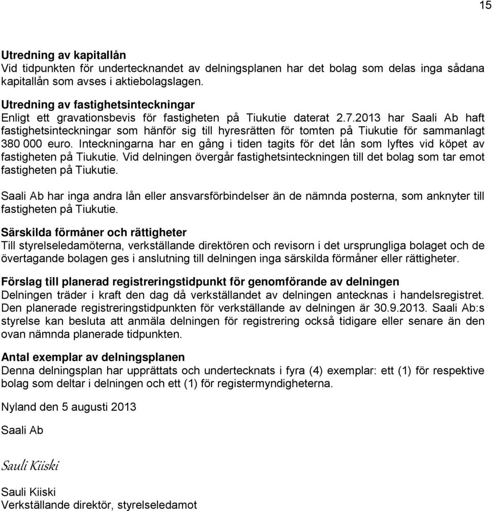 2013 har Saali Ab haft fastighetsinteckningar som hänför sig till hyresrätten för tomten på Tiukutie för sammanlagt 380 000 euro.
