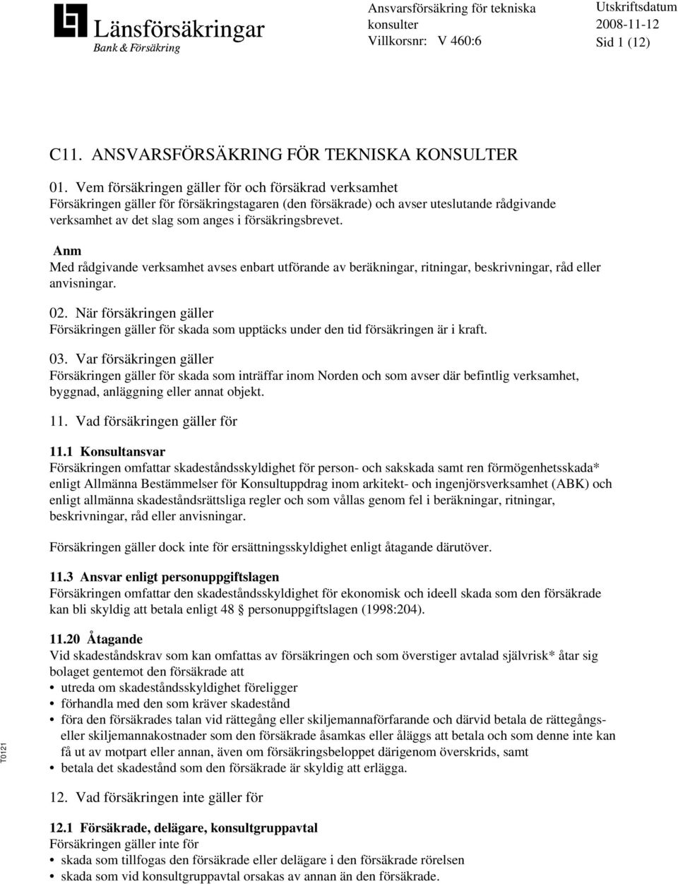 Anm Med rådgivande verksamhet avses enbart utförande av beräkningar, ritningar, beskrivningar, råd eller anvisningar. 02.