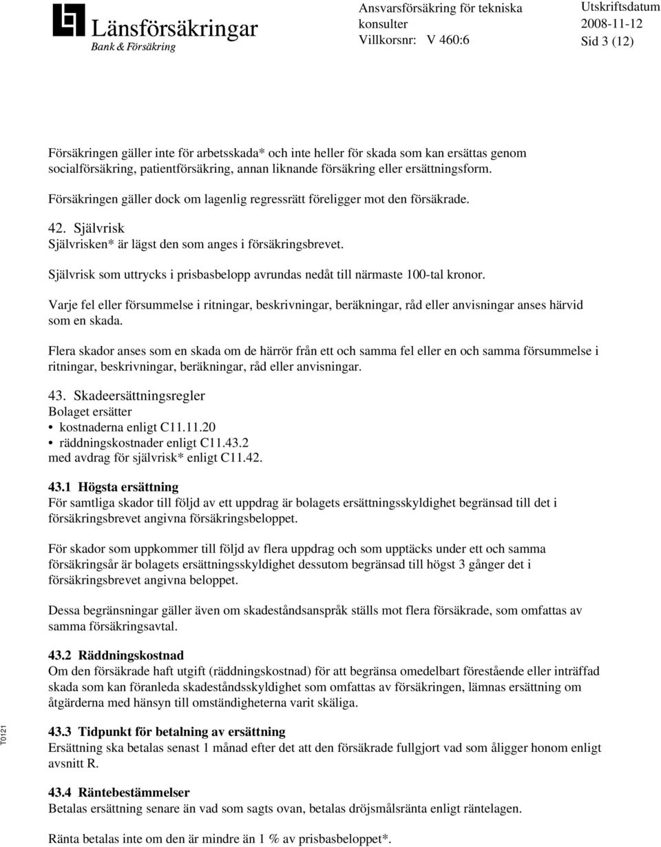 Självrisk som uttrycks i prisbasbelopp avrundas nedåt till närmaste 100-tal kronor.