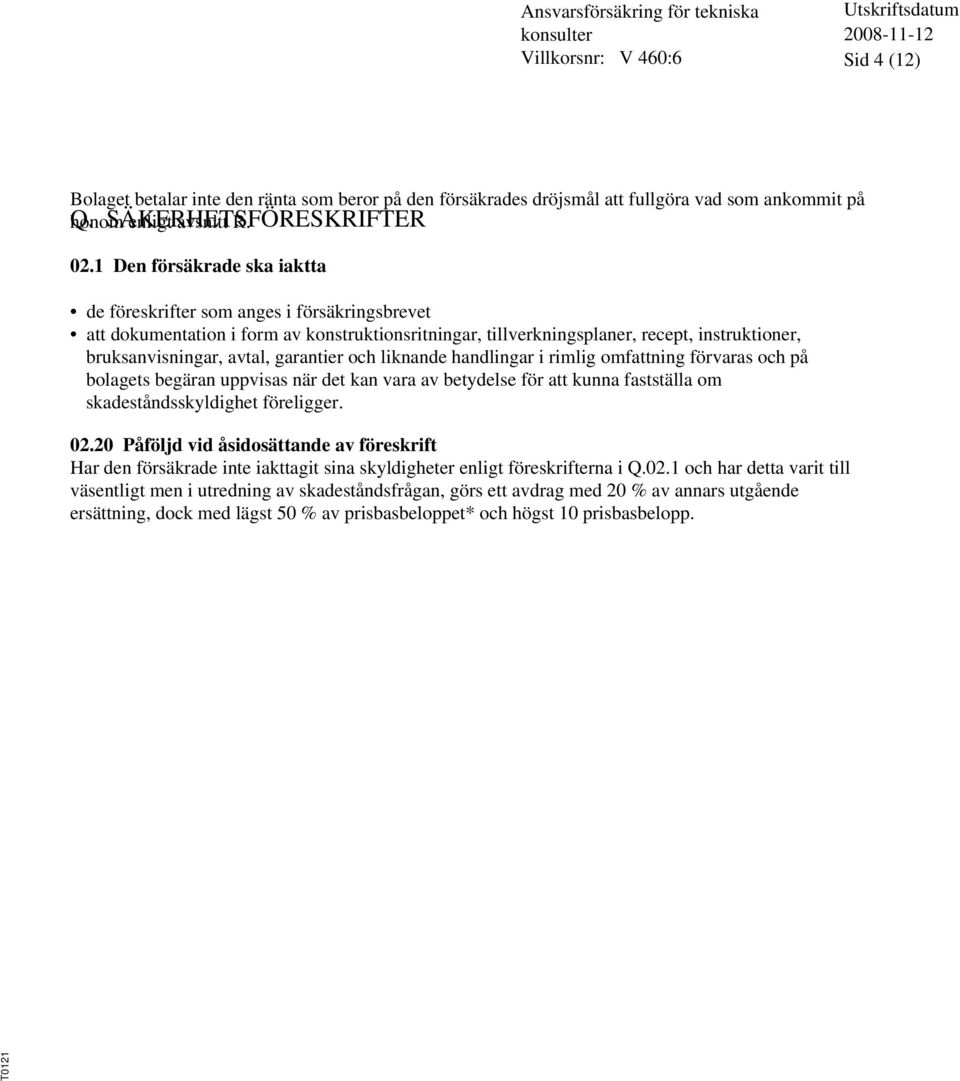 garantier och liknande handlingar i rimlig omfattning förvaras och på bolagets begäran uppvisas när det kan vara av betydelse för att kunna fastställa om skadeståndsskyldighet föreligger. 02.