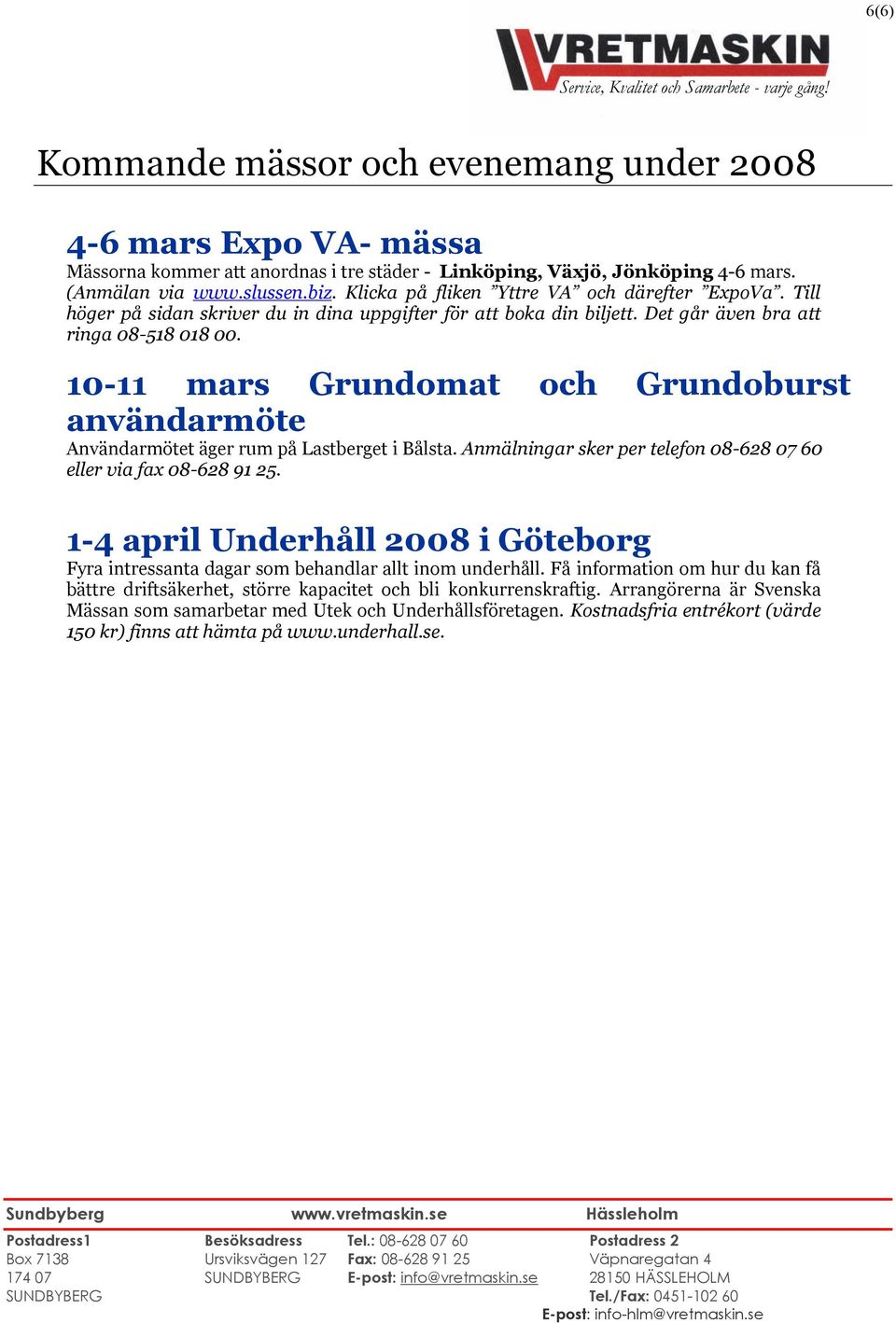 10-11 mars Grundomat användarmöte Grundoburst Användarmötet äger rum på Lastberget i Bålsta. Anmälningar sker per telefon 08-628 07 60 eller via fax 08-628 91 25.