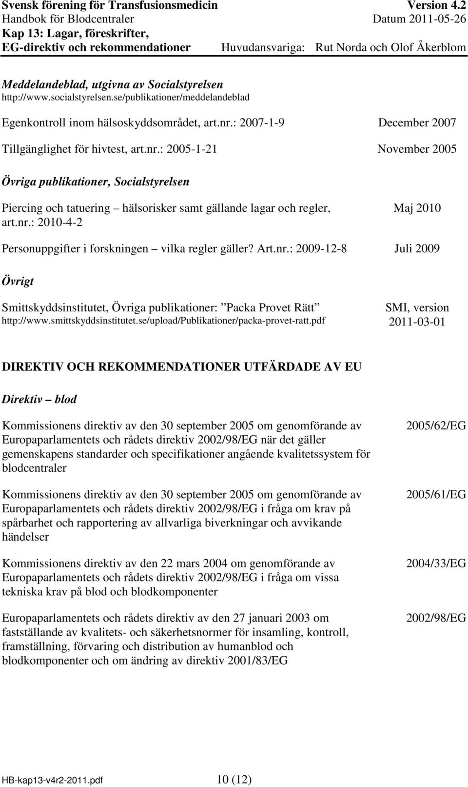 Art.nr.: 2009-12-8 Juli 2009 Övrigt Smittskyddsinstitutet, Övriga publikationer: Packa Provet Rätt http://www.smittskyddsinstitutet.se/upload/publikationer/packa-provet-ratt.