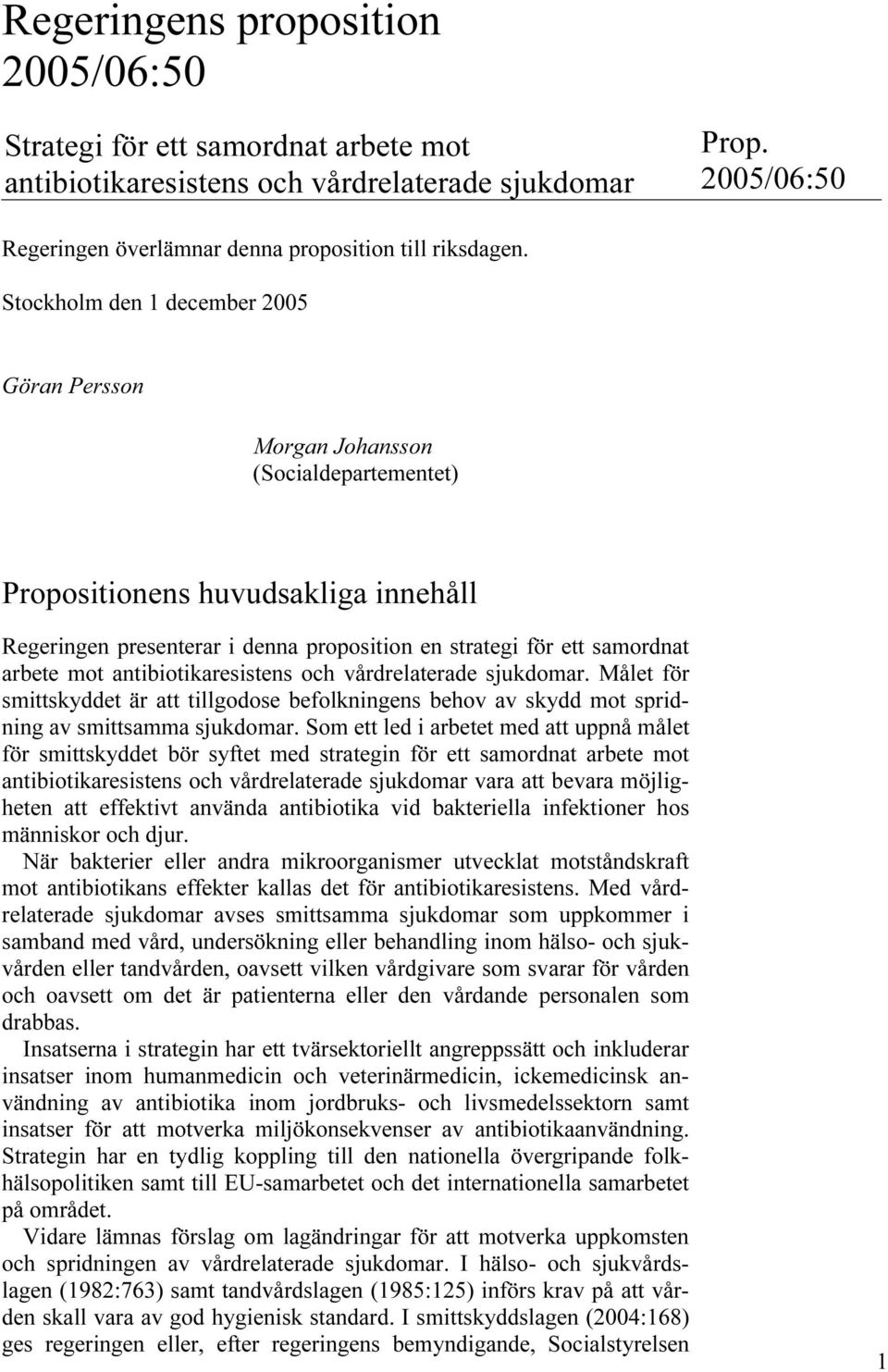 mot antibiotikaresistens och vårdrelaterade sjukdomar. Målet för smittskyddet är att tillgodose befolkningens behov av skydd mot spridning av smittsamma sjukdomar.