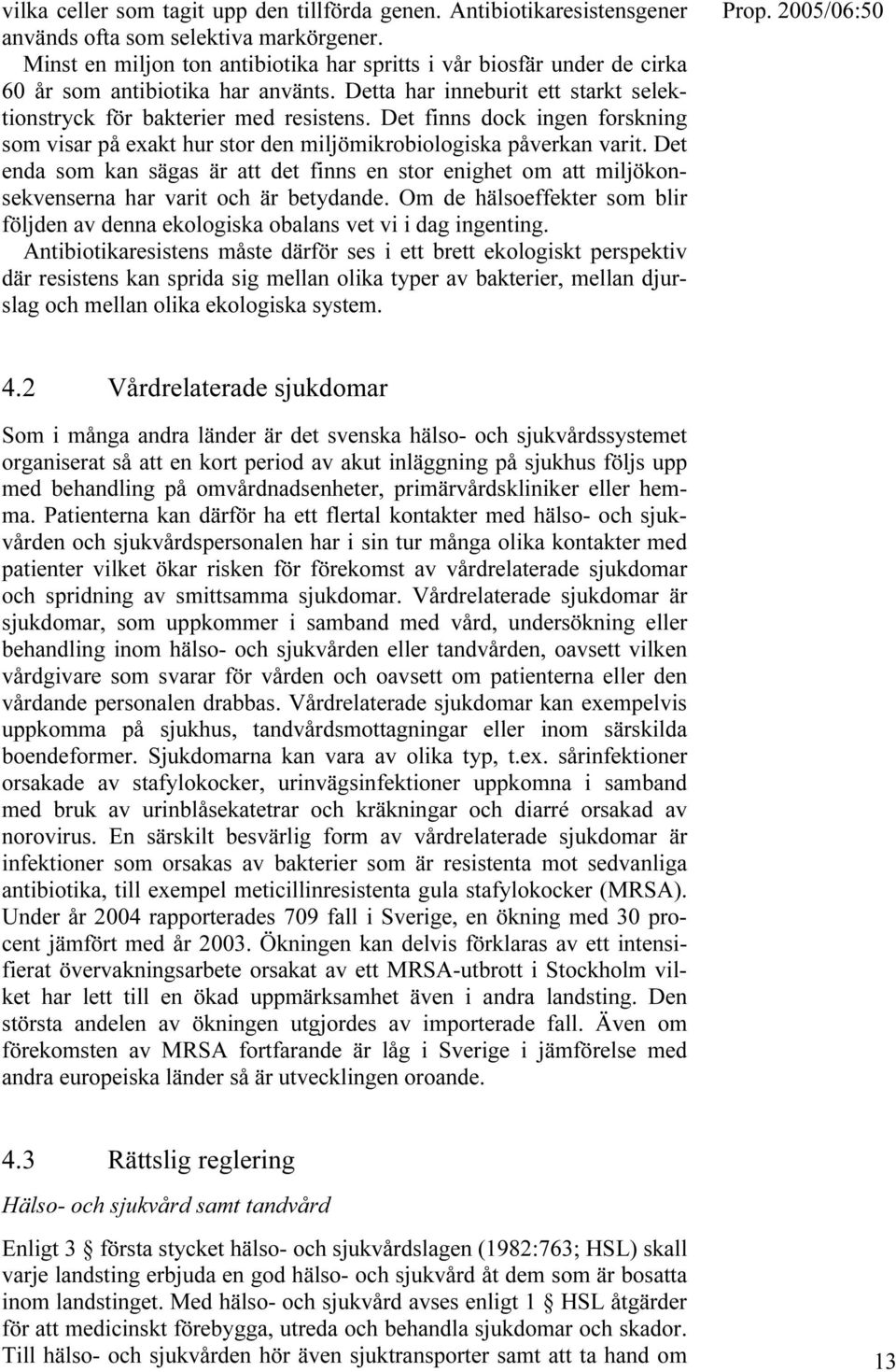 Det finns dock ingen forskning som visar på exakt hur stor den miljömikrobiologiska påverkan varit.