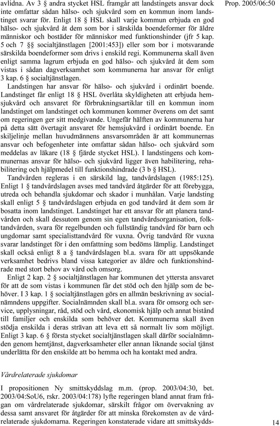 5 och 7 socialtjänstlagen [2001:453]) eller som bor i motsvarande särskilda boendeformer som drivs i enskild regi.