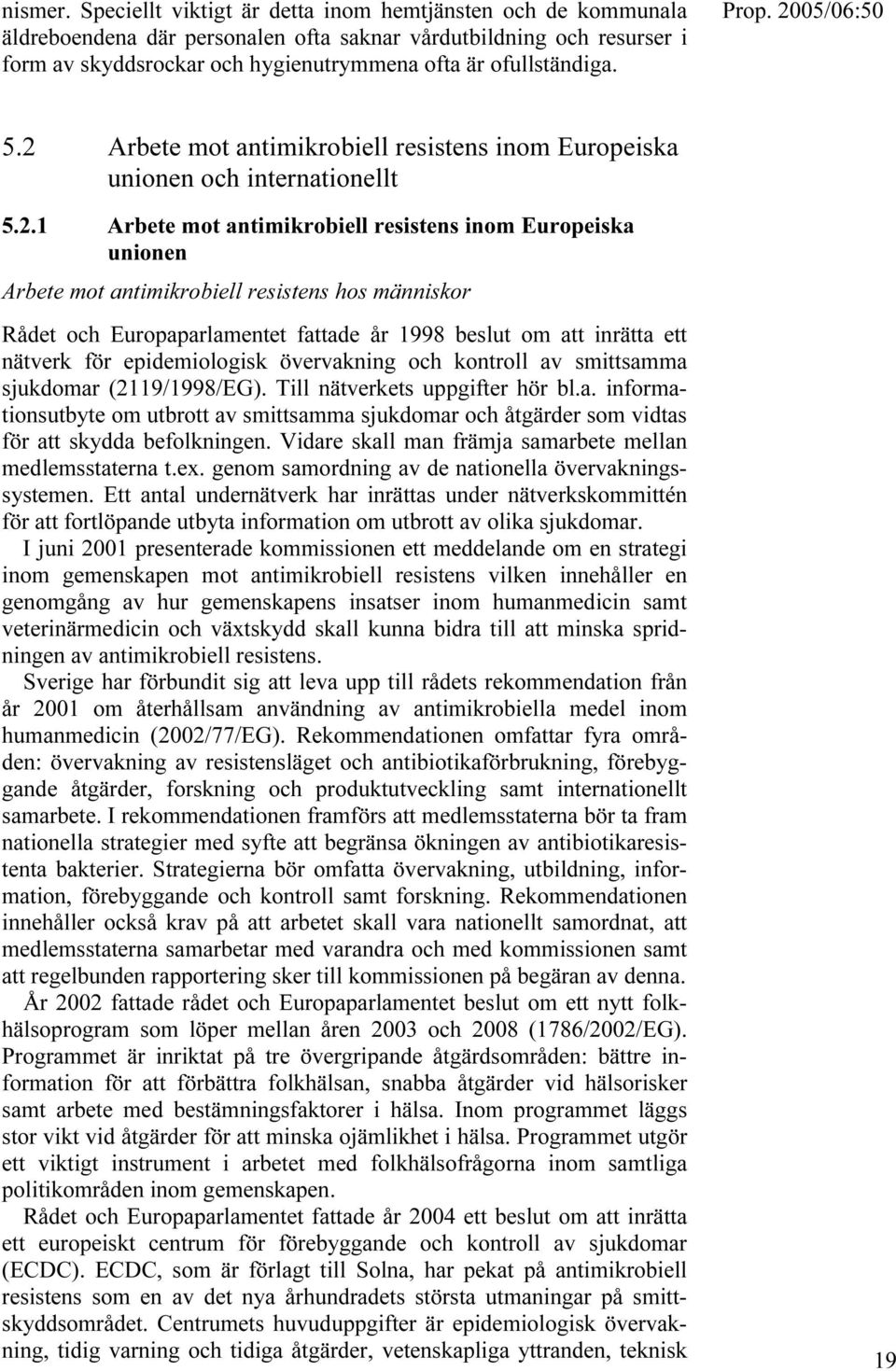 2 Arbete mot antimikrobiell resistens inom Europeiska unionen och internationellt 5.2.1 Arbete mot antimikrobiell resistens inom Europeiska unionen Arbete mot antimikrobiell resistens hos människor
