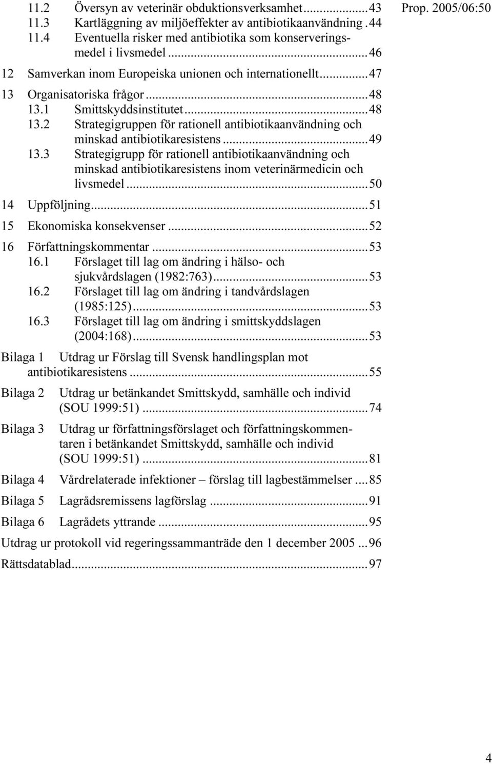 ..49 13.3 Strategigrupp för rationell antibiotikaanvändning och minskad antibiotikaresistens inom veterinärmedicin och livsmedel...50 14 Uppföljning...51 15 Ekonomiska konsekvenser.
