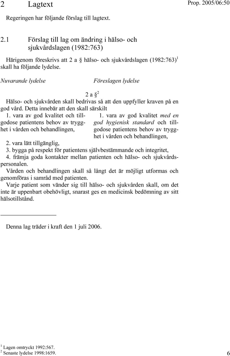 Nuvarande lydelse Föreslagen lydelse 2 a 2 Hälso- och sjukvården skall bedrivas så att den uppfyller kraven på en god vård. Detta innebär att den skall särskilt 1.
