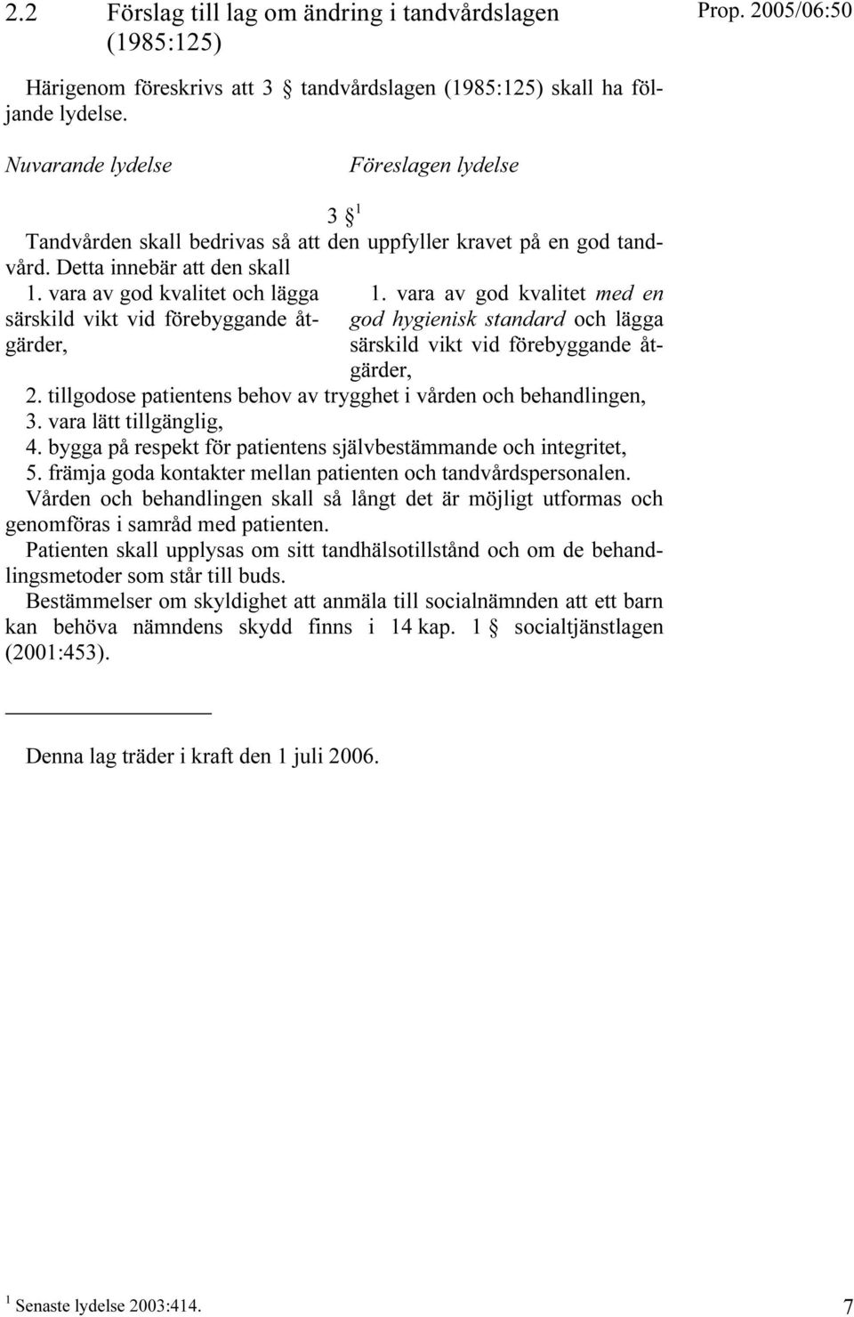 vara av god kvalitet och lägga särskild vikt vid förebyggande åtgärder, 1. vara av god kvalitet med en god hygienisk standard och lägga särskild vikt vid förebyggande åtgärder, 2.