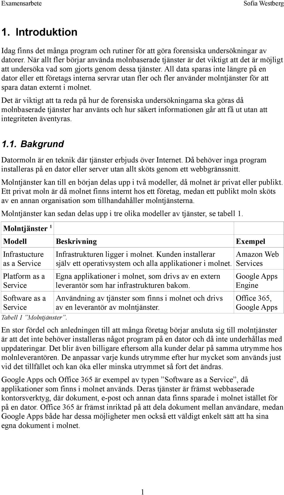 All data sparas inte längre på en dator eller ett företags interna servrar utan fler och fler använder molntjänster för att spara datan externt i molnet.