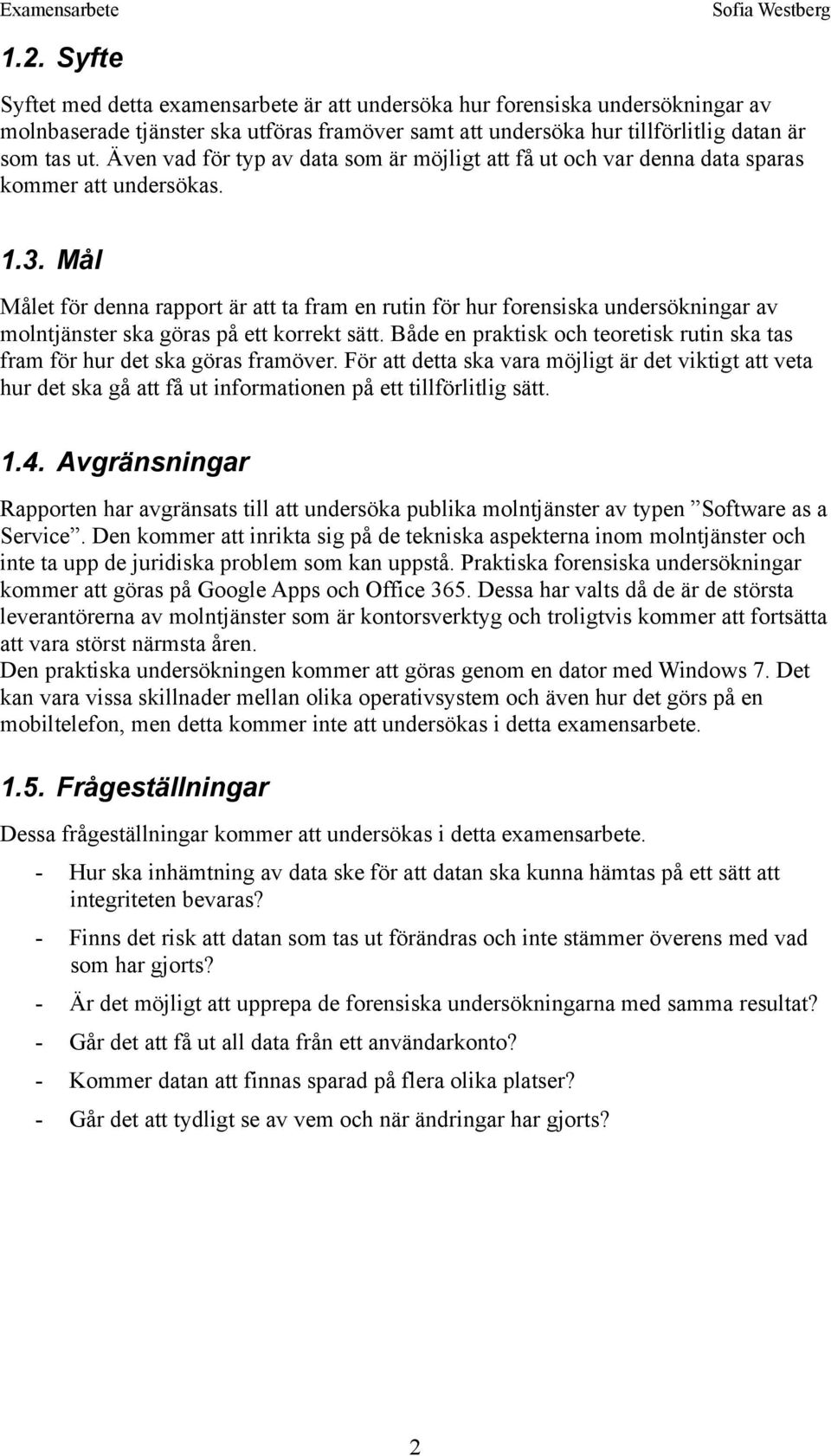 Även vad för typ av data som är möjligt att få ut och var denna data sparas kommer att undersökas. 1.3.