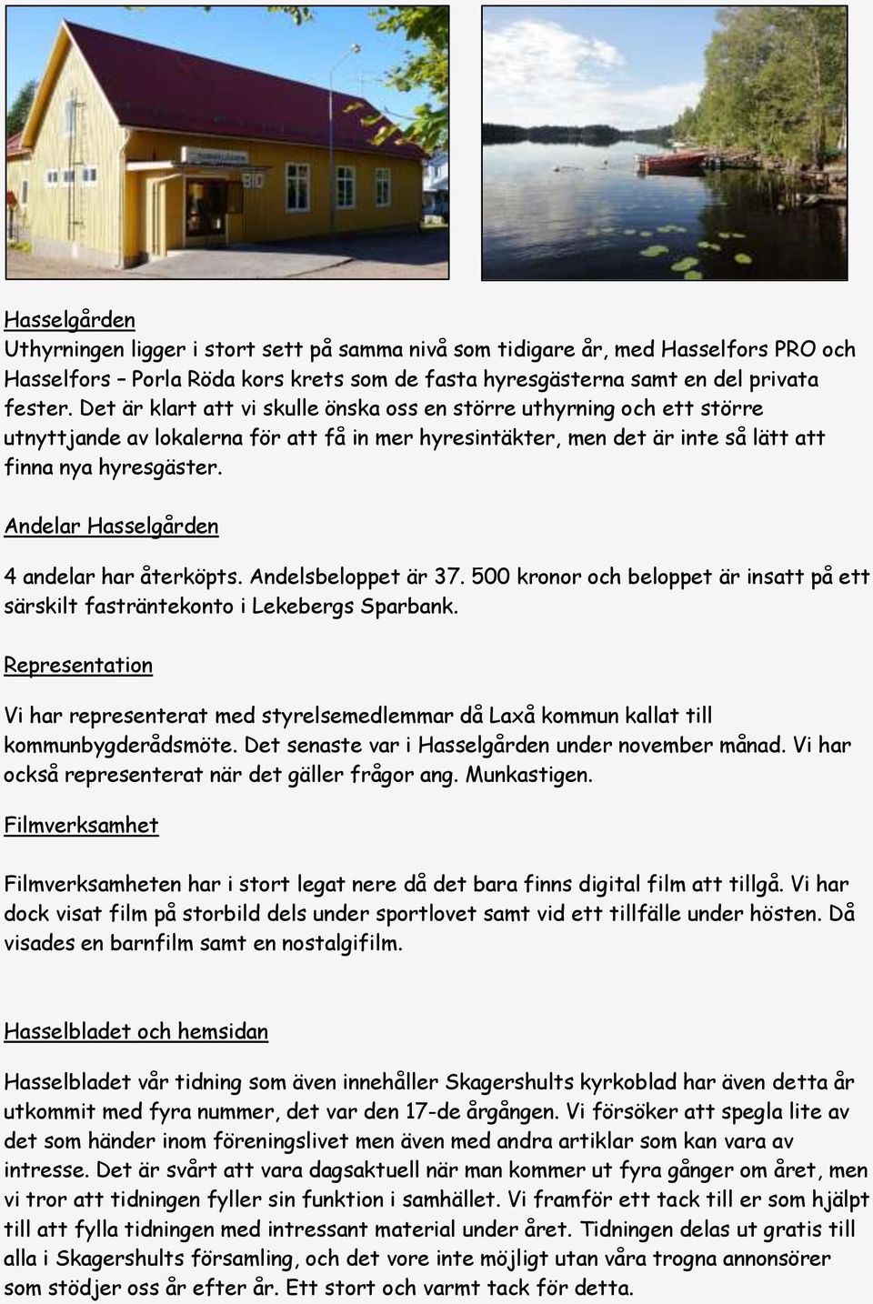 Andelar Hasselgården 4 andelar har återköpts. Andelsbeloppet är 37. 500 kronor och beloppet är insatt på ett särskilt fasträntekonto i Lekebergs Sparbank.
