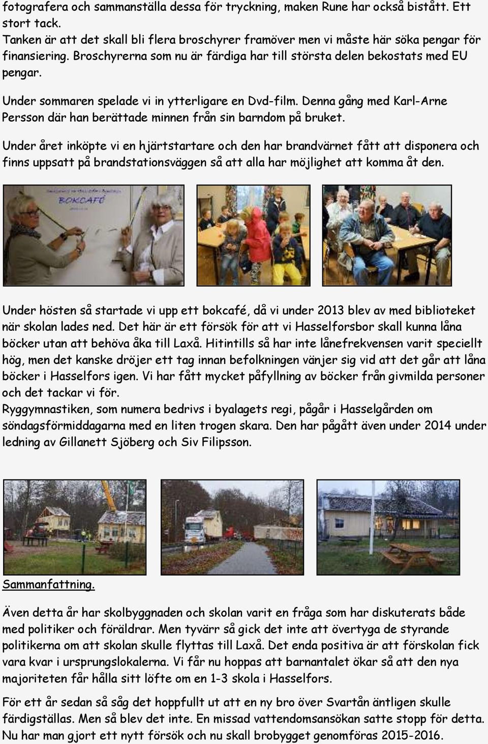 Denna gång med Karl-Arne Persson där han berättade minnen från sin barndom på bruket.