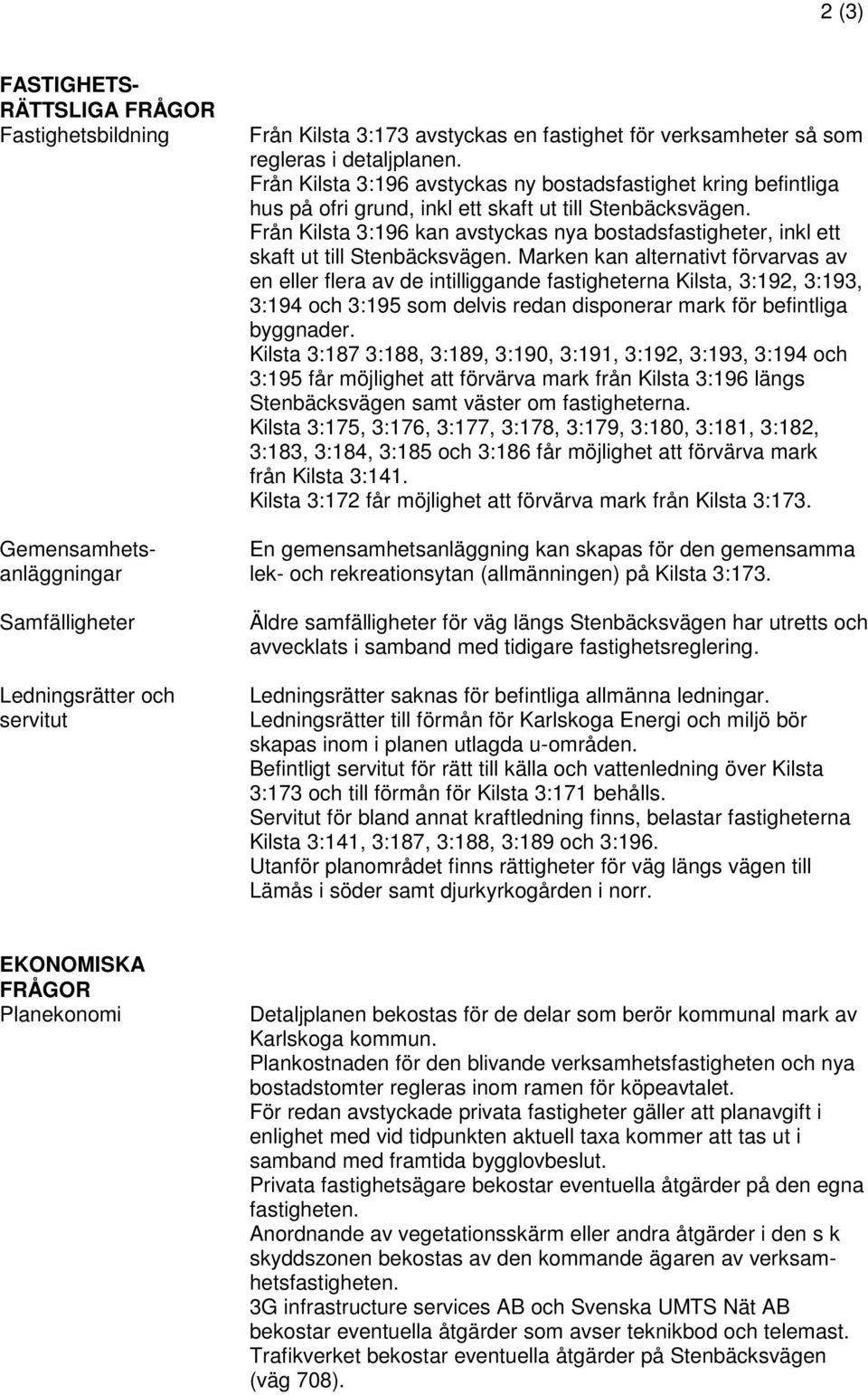 Från Kilsta 3:196 kan avstyckas nya bostadsfastigheter, inkl ett skaft ut till Stenbäcksvägen.