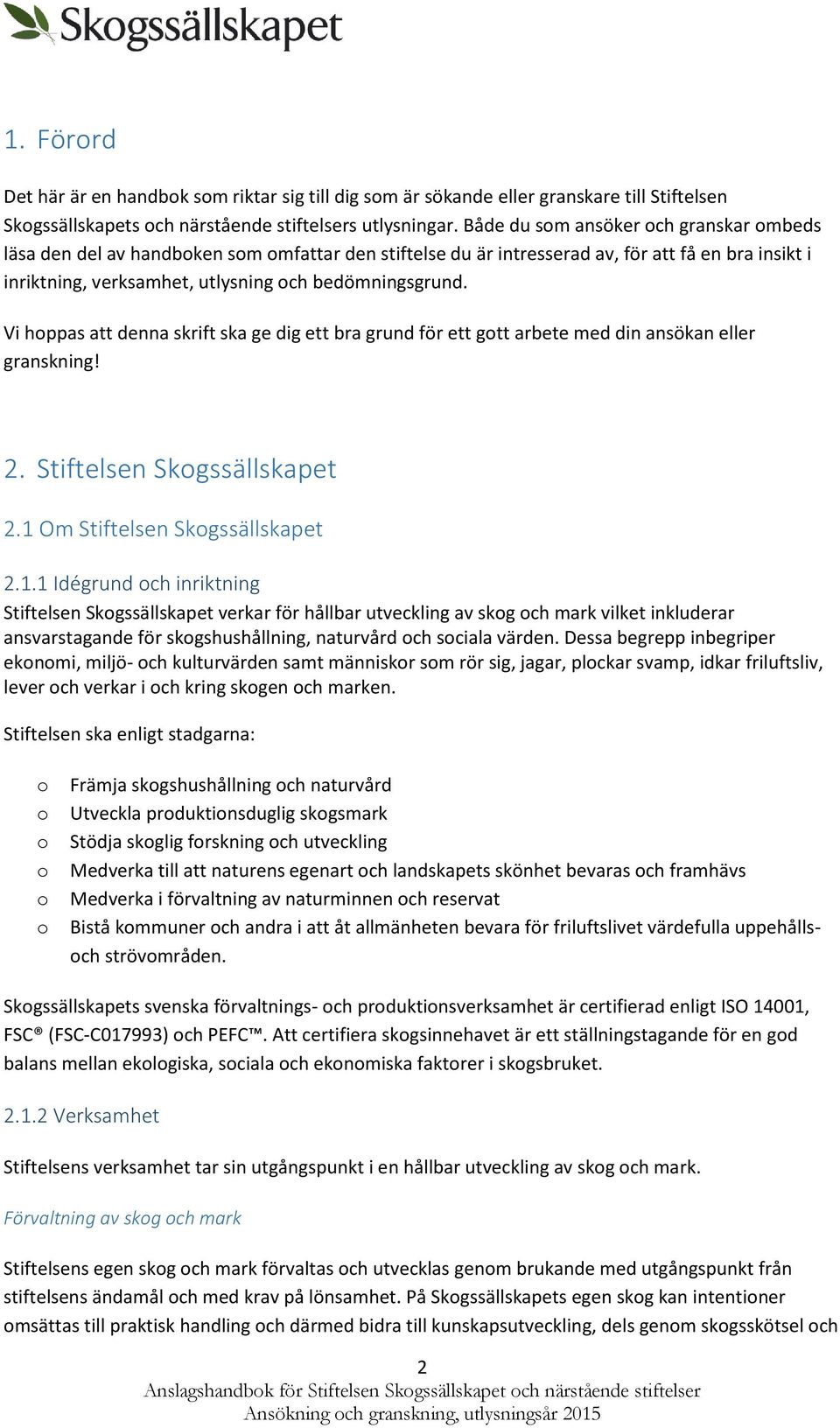 Vi hppas att denna skrift ska ge dig ett bra grund för ett gtt arbete med din ansökan eller granskning! 2. Stiftelsen Skgssällskapet 2.1 