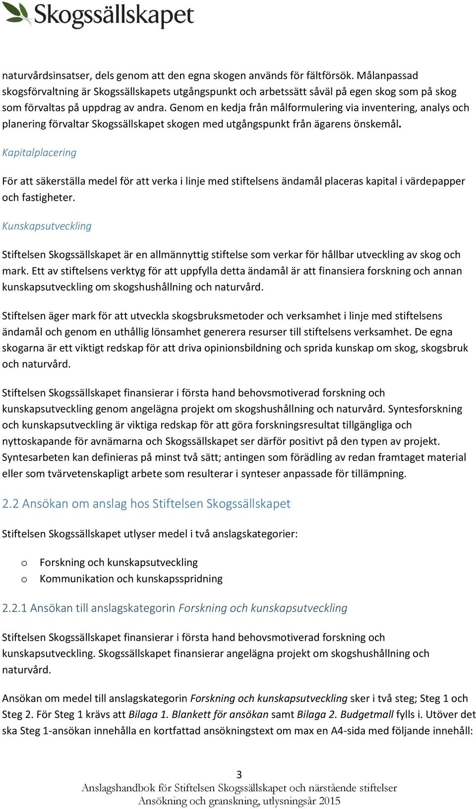 Genm en kedja från målfrmulering via inventering, analys ch planering förvaltar Skgssällskapet skgen med utgångspunkt från ägarens önskemål.